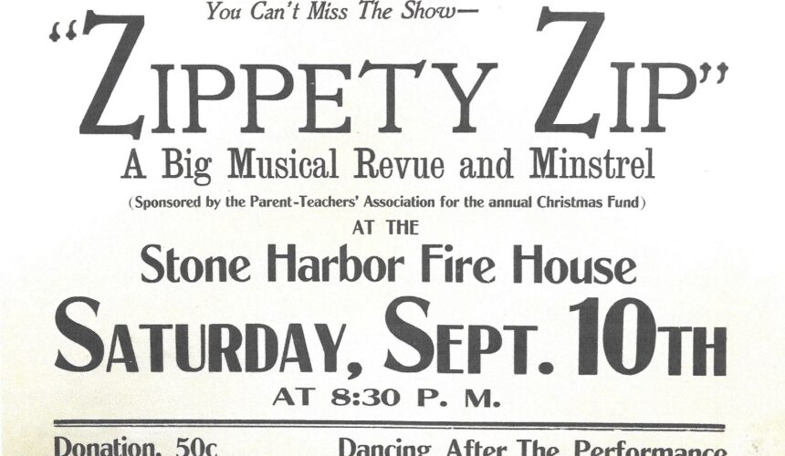 Picture of the Day No. 102 – “ZIPPETY ZIP – A BIG MUSICAL REVUE AND MINSTREL BEING PERFORMED AT STONE HARBOR”